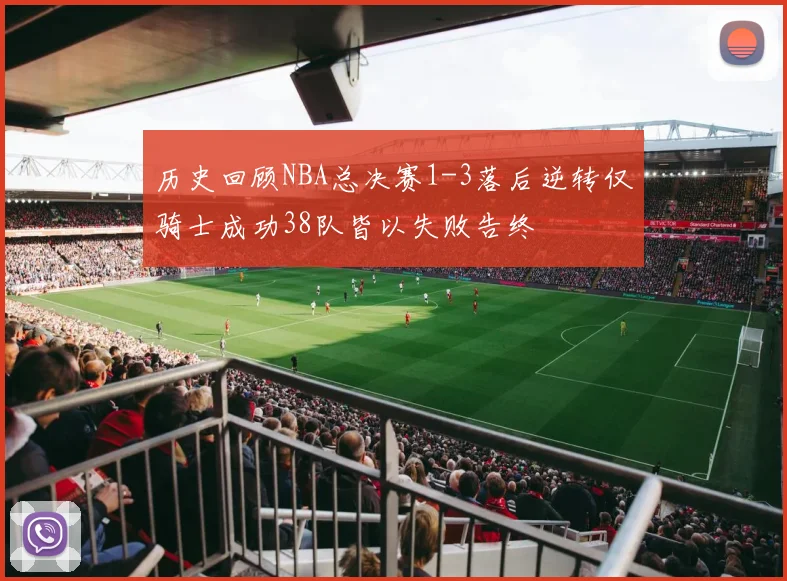 历史回顾NBA总决赛1-3落后逆转仅骑士成功38队皆以失败告终
