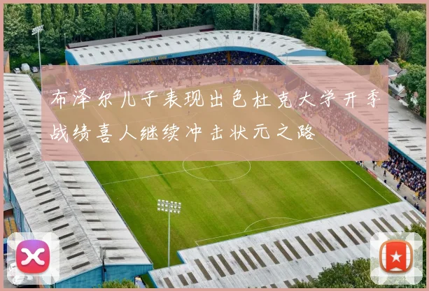 布泽尔儿子表现出色杜克大学开季战绩喜人继续冲击状元之路