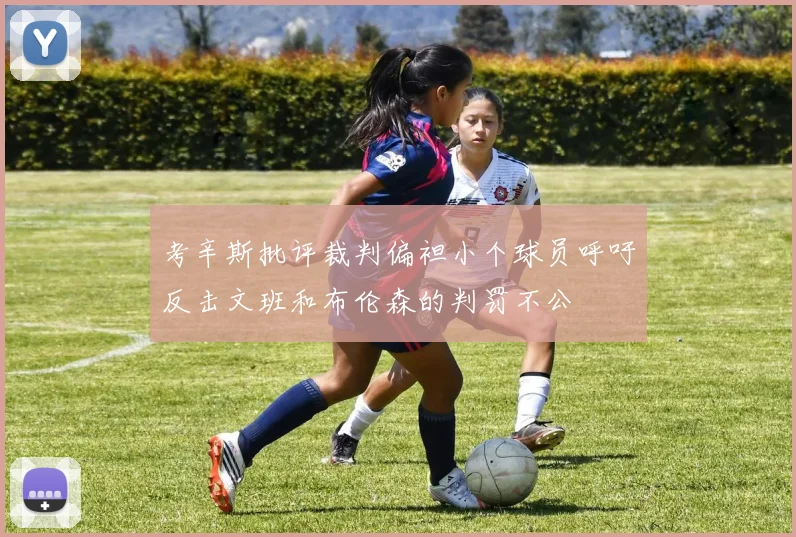 考辛斯批评裁判偏袒小个球员呼吁反击文班和布伦森的判罚不公